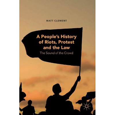 A People's History of Riots, Protest and the Law - by  Matt Clement (Hardcover)