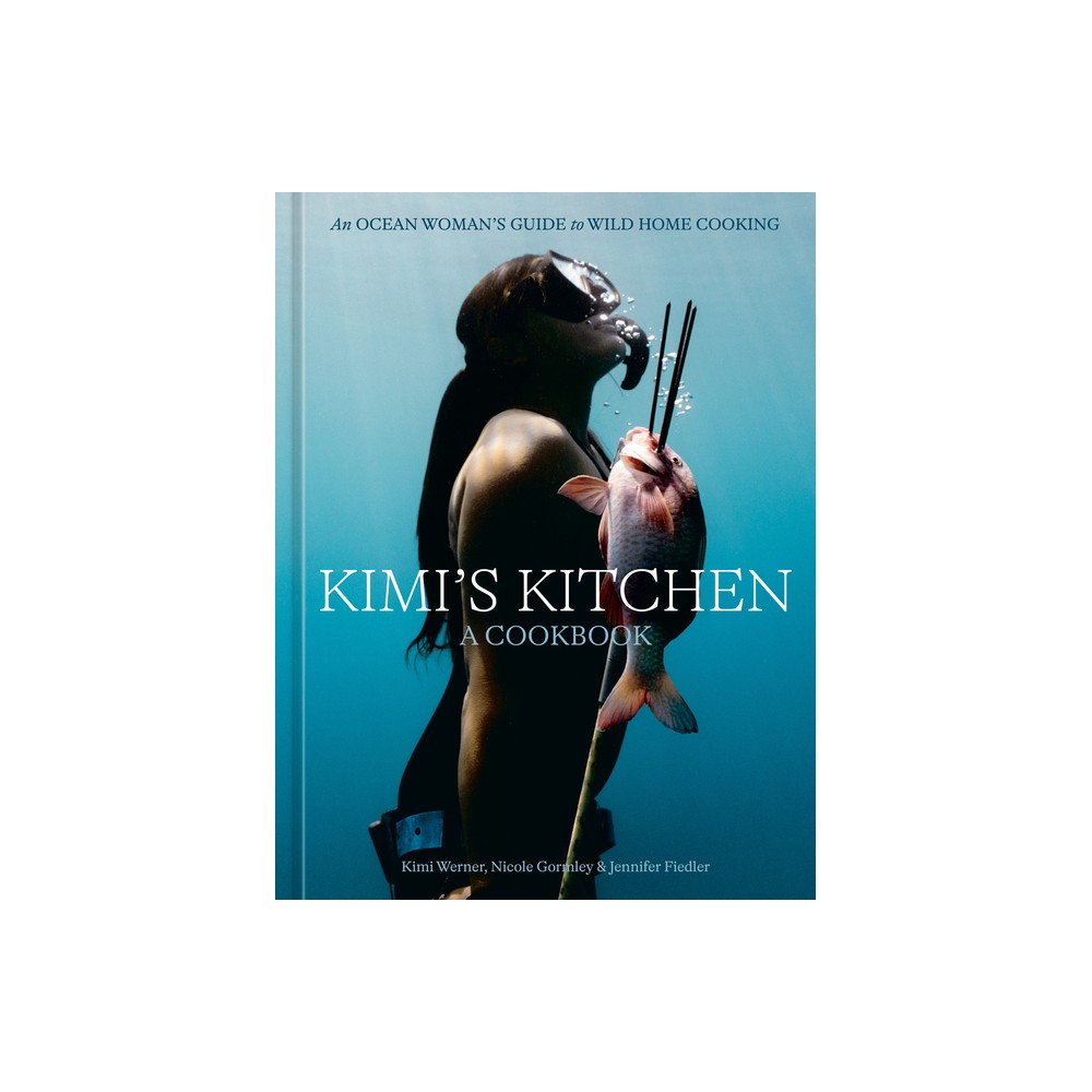 Kimi's Kitchen - by Kimi Werner & Nicole Gormley & Jennifer Fiedler (Hardcover)