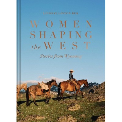 Women Shaping the West - by  Lindsay Linton Buk (Hardcover)