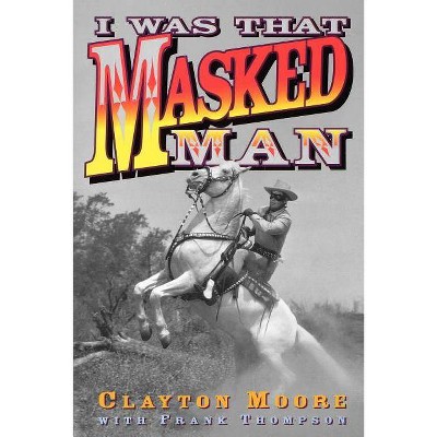 I Was That Masked Man - by  Clayton Moore (Paperback)