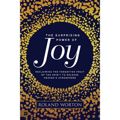 The Surprising Power of Joy - by  Roland Worton (Paperback)