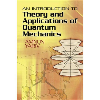 An Introduction to Theory and Applications of Quantum Mechanics - (Dover Books on Physics) by  Amnon Yariv (Paperback)