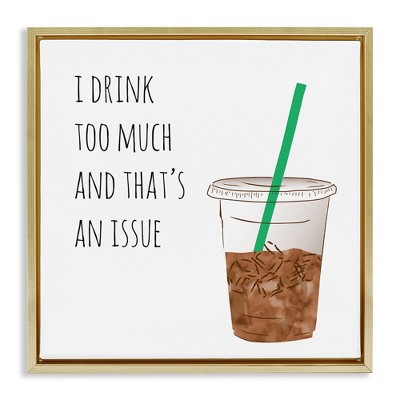 Stupell Industries Drink Too Much Funny Coffee Phrase, 18" x 18"