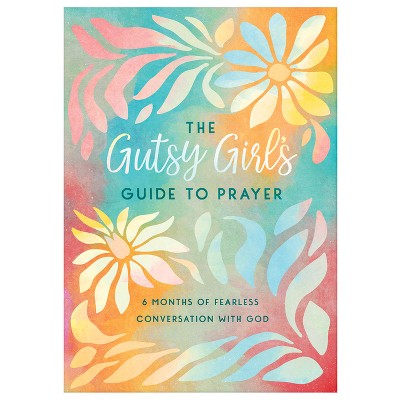 The Gutsy Girl's Guide to Prayer - by  Carey Scott (Paperback)