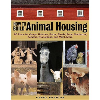 How to Build Animal Housing - by  Carol Ekarius (Paperback)