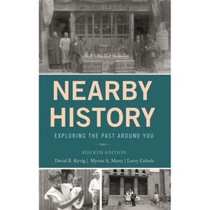 Nearby History - 4th Edition by  David Kyvig & Myron A Marty & Larry Cebula (Paperback) - 1 of 1