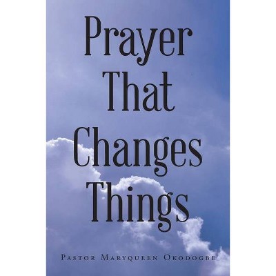 Prayer That Changes Things - by  Pastor Maryqueen Okodogbe (Paperback)