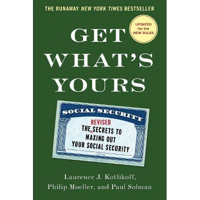 Get What's Yours - by  Laurence J Kotlikoff & Philip Moeller & Paul Solman (Hardcover)