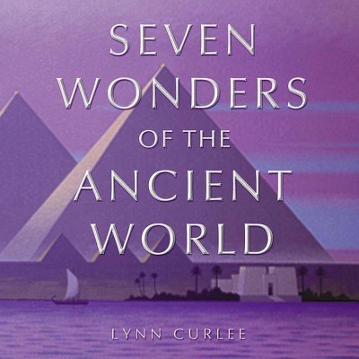 The Seven Wonders of the Ancient World - by  Lynn Curlee (Hardcover)