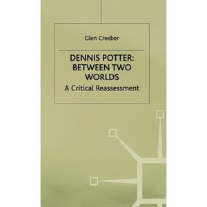 Dennis Potter: Between Two Worlds - (Critical Reassessment) by  Glen Creeber (Hardcover) - 1 of 1
