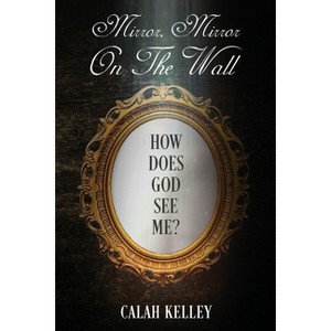 Mirror Mirror On The Wall - by  Calah Kelley (Paperback) - 1 of 1