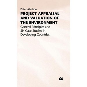 Project Appraisal and Valuation of the Environment - (General Principles and Six Case-Studies in Developing Countr) by  P Abelson (Hardcover) - 1 of 1