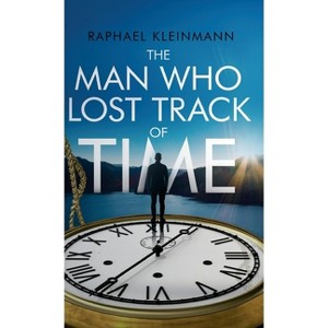 The Man Who Lost Track of Time - by  Raphael Kleinmann (Hardcover) - 1 of 1