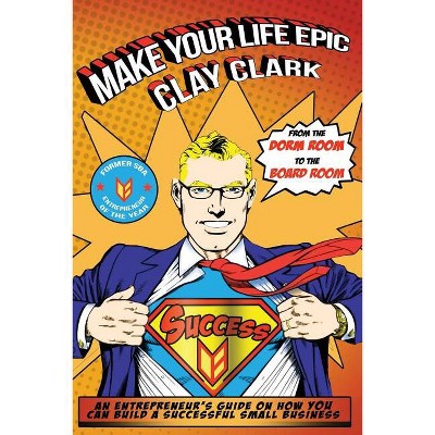 Make Your Life Epic - by  Clay Clark (Paperback)