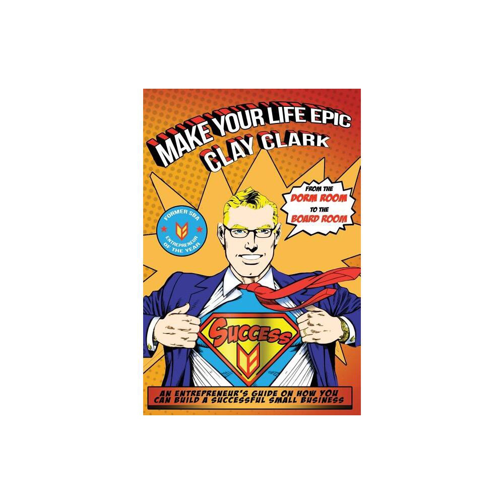 Make Your Life Epic - by Clay Clark (Paperback)