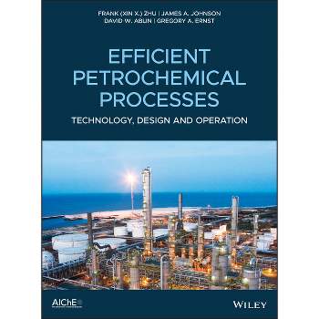 Efficient Petrochemical Processes - by  Zhu & James a Johnson & David W Ablin & Gregory A Ernst (Hardcover)