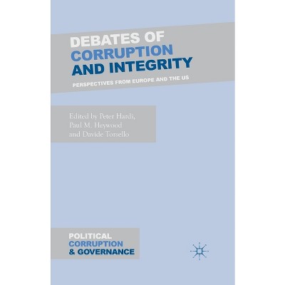 Debates of Corruption and Integrity - (Political Corruption and Governance) by  P Hardi & P Heywood & D Torsello (Paperback)