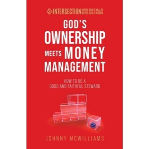 God's Ownership Meets Money Management - (Intersection - Where God's Wealth Meets God's Wisdom) by  Johnny McWilliams (Paperback) - 1 of 1