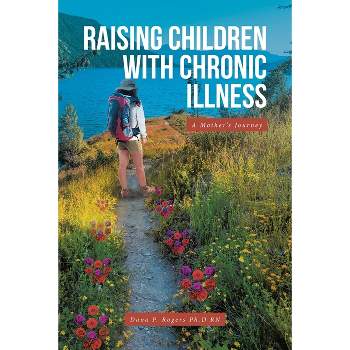 Raising Children With Chronic Illness - by  Dana P Rogers Ph D (Paperback)