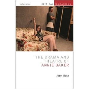 The Drama and Theatre of Annie Baker - (Critical Companions) by Amy Muse - 1 of 1