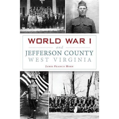 World War I and Jefferson County, West Virginia - by  James Francis Horn (Paperback)