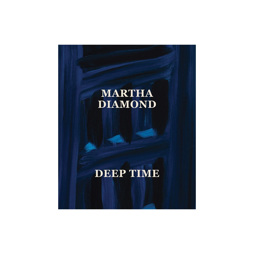 Martha Diamond: Deep Time - by Amy Smith-Stewart & Levi Prombaum (Hardcover)