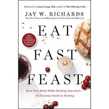 Eat, Fast, Feast - by  Jay W Richards (Paperback)