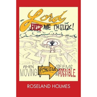 Lord Help Me I'm Stuck! - by  Roseland Holmes (Paperback)