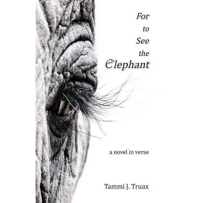 For to See the Elephant - by  Tammi J Truax (Paperback)