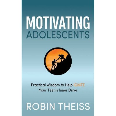 Motivating Adolescents - by  Robin Theiss (Paperback)