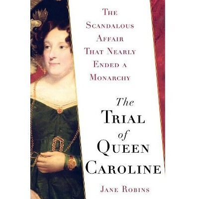 The Trial of Queen Caroline - by  Jane Robins (Hardcover)
