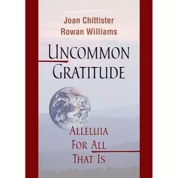 Uncommon Gratitude - by  Joan Chittister & Rowan Williams (Paperback)