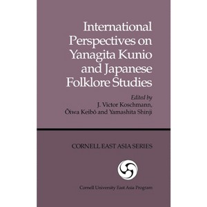 International Perspectives on Yanagita Kunio and Japanese Folklore Studies - (Cornell East Asia) (Paperback) - 1 of 1