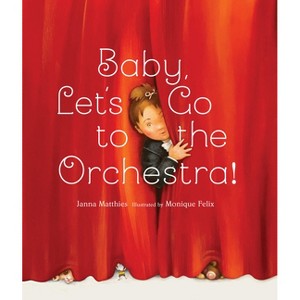 Baby, Let's Go to the Orchestra! - by  Janna Matthies (Hardcover) - 1 of 1