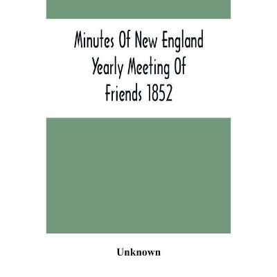 Minutes Of New England Yearly Meeting Of Friends 1852 - by  Unknown (Paperback)