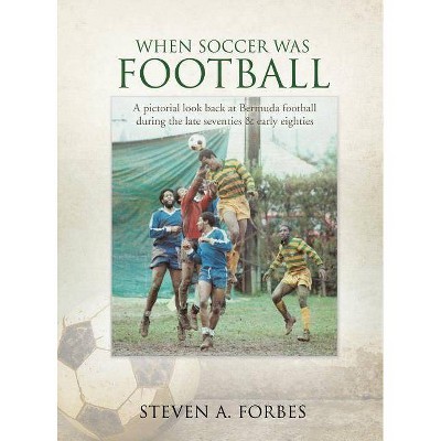 When Soccer Was Football - by  Steven a Forbes (Hardcover)