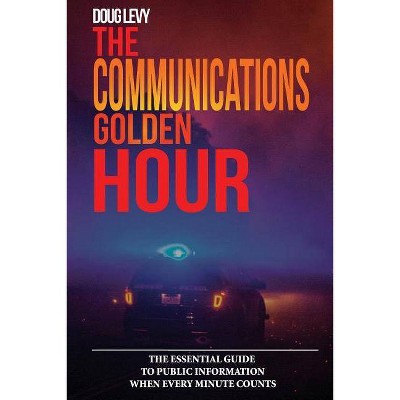 The Communications Golden Hour - by  Douglas a Levy & Doug Levy (Paperback)