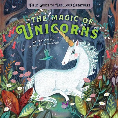 The Magic of Unicorns - by  Gina L Grandi (Hardcover)