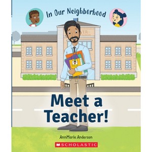 Meet a Teacher! (in Our Neighborhood) - (In Our Neighborhood) by  Annmarie Anderson (Hardcover) - 1 of 1