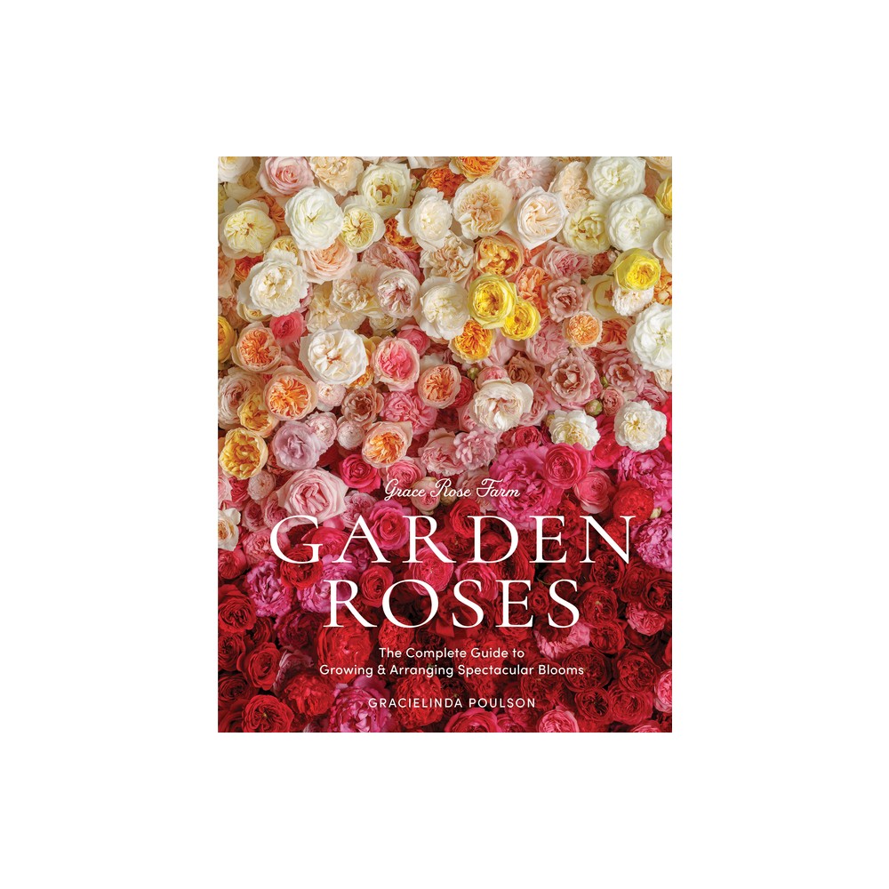 Grace Rose Farm: Garden Roses - by Gracielinda Poulson (Hardcover)