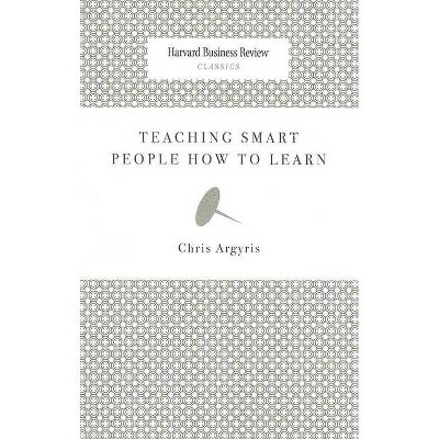 Teaching Smart People How to Learn - (Harvard Business Review Classics) by  Chris Argyris (Paperback)