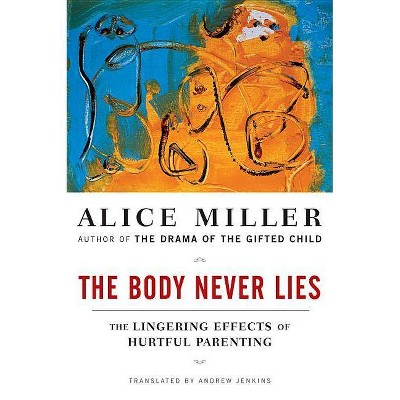 The Body Never Lies - by  Alice Miller (Paperback)