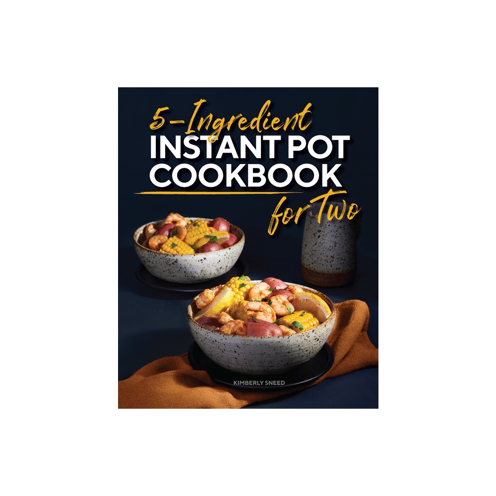 5-Ingredient Instant Pot Cookbook for Two - by Kimberly Sneed (Paperback)