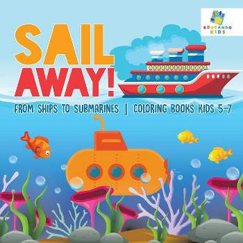 Sail Away! From Ships to Submarines Coloring Books Kids 5-7 - by  Educando Kids (Paperback)