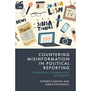 Countering Misinformation in Political Reporting - by  Stephen Cushion & Maria Kyriakidou (Hardcover) - 1 of 1