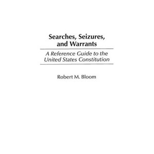 Searches, Seizures, and Warrants - (Reference Guides to the United States Constitution) by  Robert Bloom (Hardcover) - 1 of 1