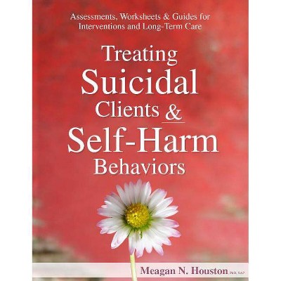 Treating Suicidal Clients & Self-Harm Behaviors - by  Meagan N Houston (Paperback)