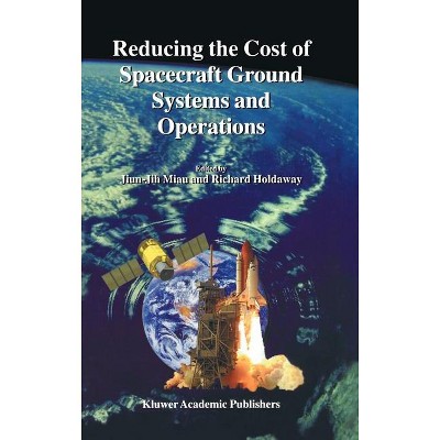 Reducing the Cost of Spacecraft Ground Systems and Operations - (Space Technology Proceedings) by  Jiun-Jih Miau & Richard Holdaway (Hardcover)