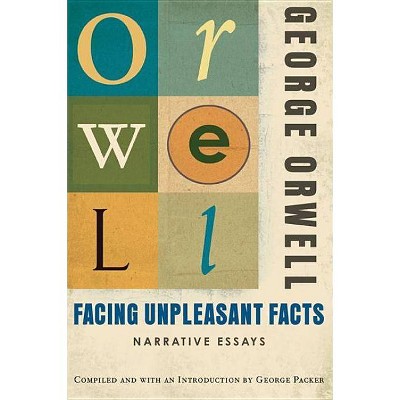 Facing Unpleasant Facts - by  George Orwell (Paperback)