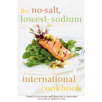 The No-Salt, Lowest-Sodium International Cookbook - by  Donald Gazzaniga (Hardcover)